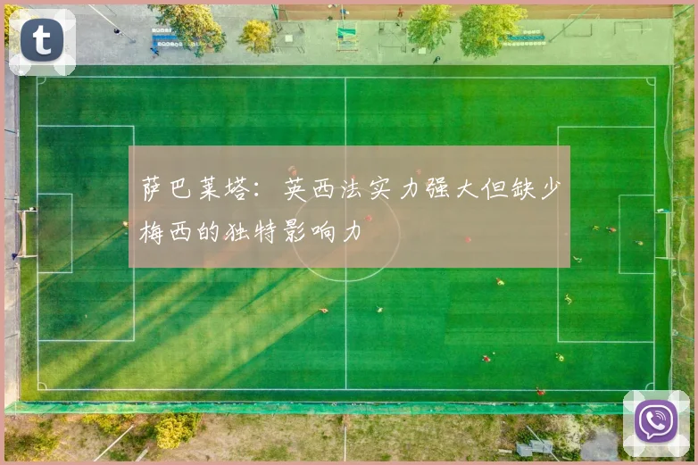 萨巴莱塔：英西法实力强大但缺少梅西的独特影响力
