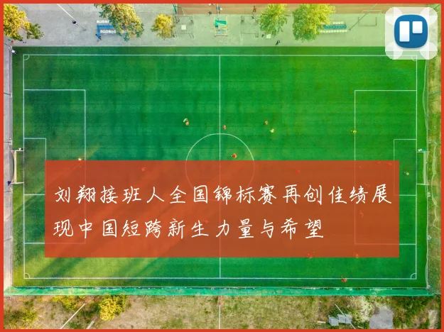 刘翔接班人全国锦标赛再创佳绩展现中国短跨新生力量与希望